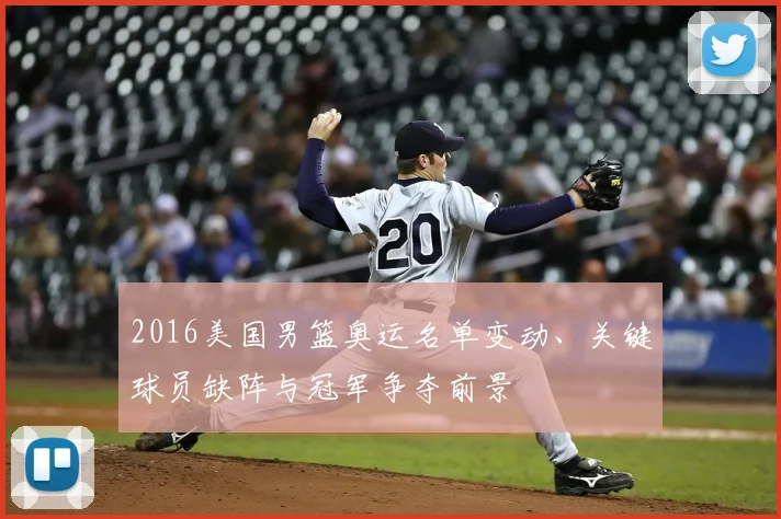 2016美国男篮奥运名单变动、关键球员缺阵与冠军争夺前景