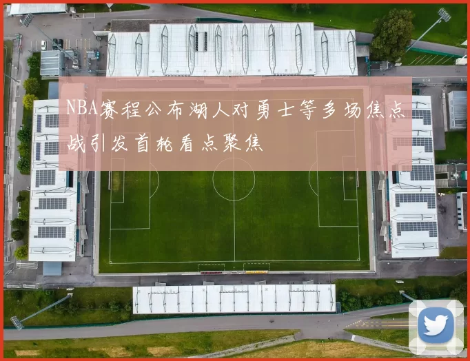 NBA赛程公布湖人对勇士等多场焦点战引发首轮看点聚焦
