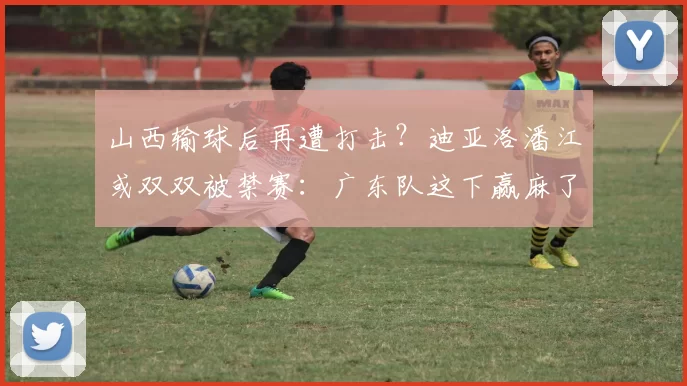 山西输球后再遭打击?迪亚洛潘江或双双被禁赛:广东队这下赢麻了