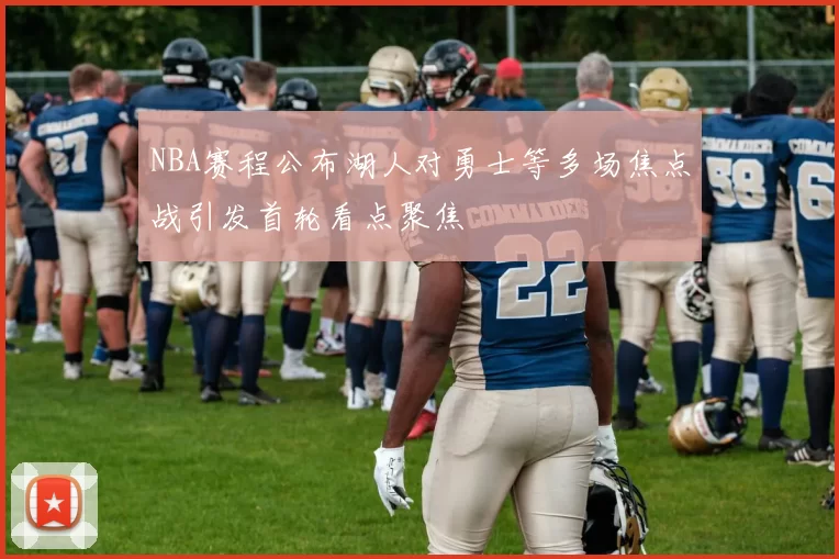 NBA赛程公布湖人对勇士等多场焦点战引发首轮看点聚焦