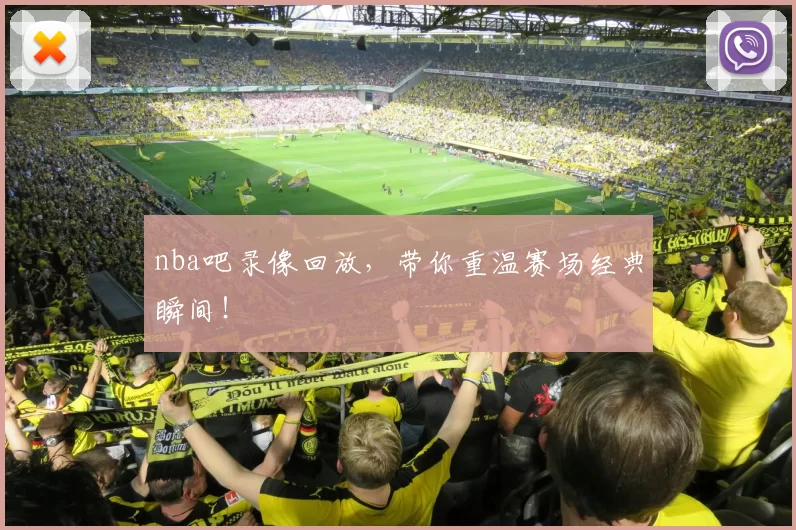 nba吧录像回放，带你重温赛场经典瞬间！
