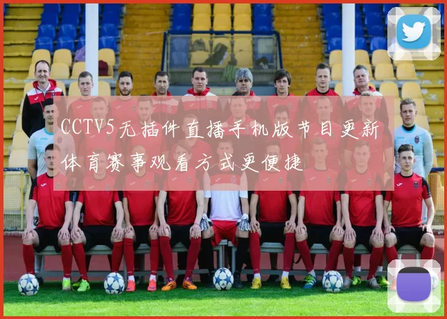 CCTV5无插件直播手机版节目更新 体育赛事观看方式更便捷