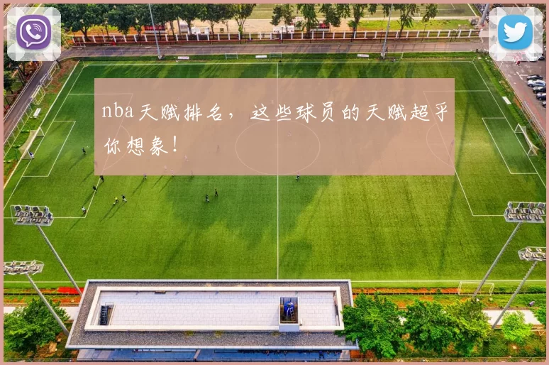 nba天赋排名,这些球员的天赋超乎你想象!