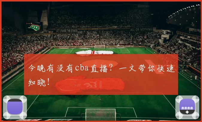 今晚有没有cba直播？一文带你快速知晓！